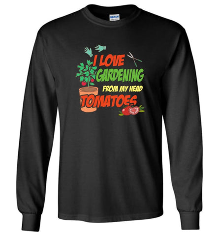 I Love Gardening From My Head Tomatoes Long Sleeve - Black / M