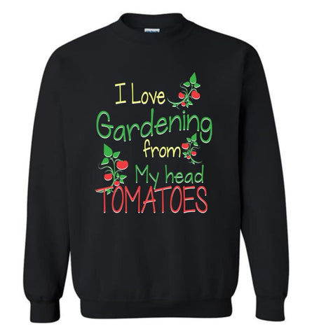 I Love Gardening From My Head Tomatoes Sweatshirt - Black / M