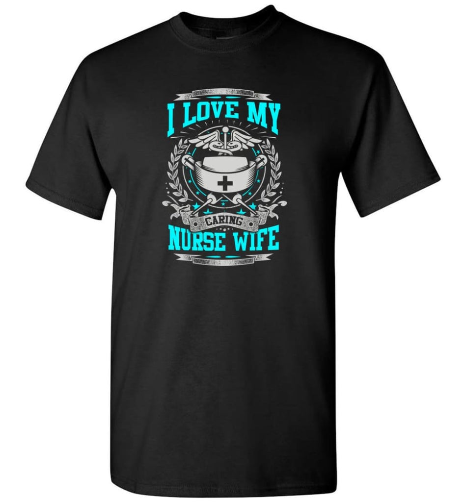 I Love My Caring Nurse Wife Shirt - Short Sleeve T-Shirt - Black / S