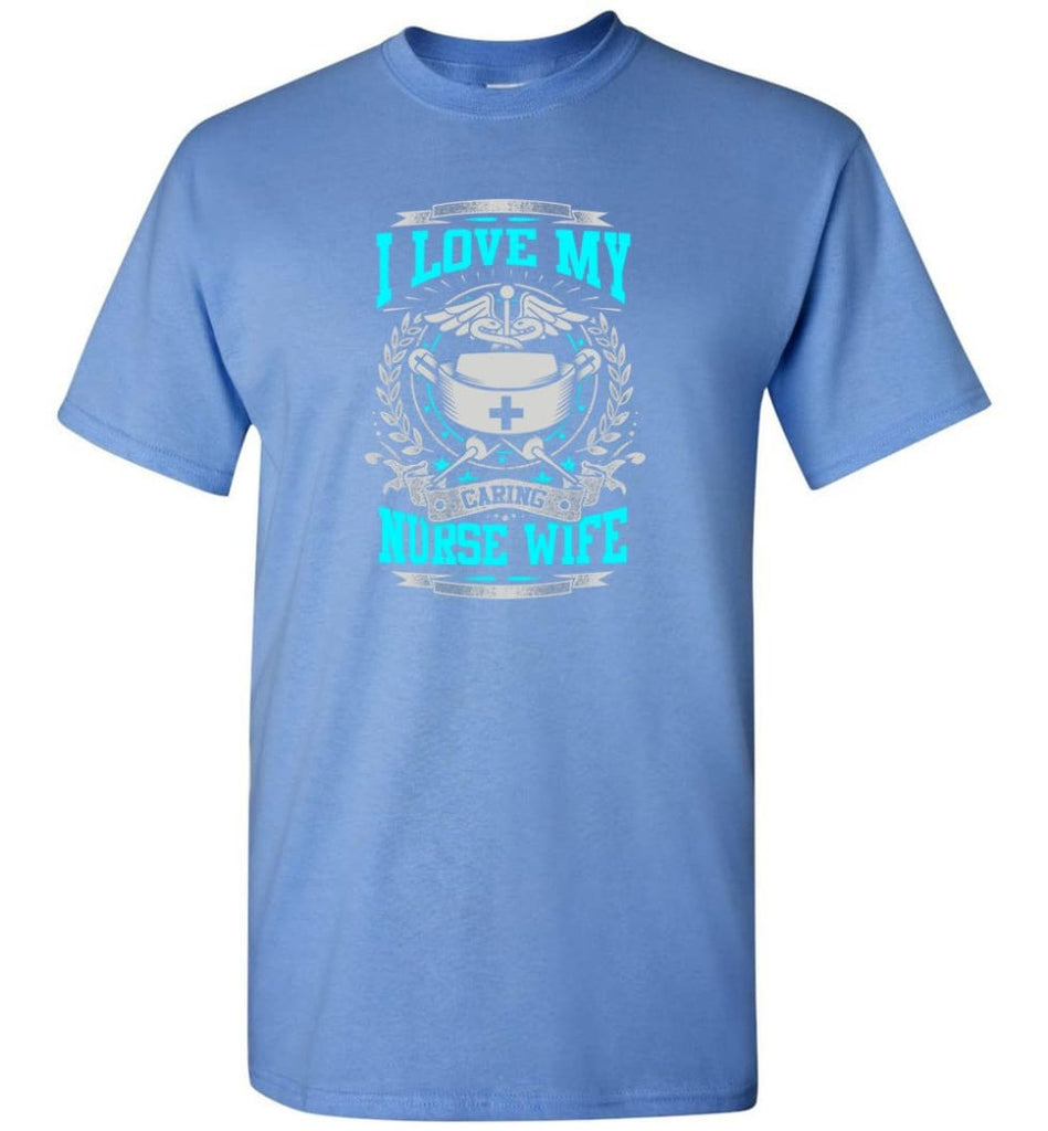 I Love My Caring Nurse Wife Shirt - Short Sleeve T-Shirt - Carolina Blue / S