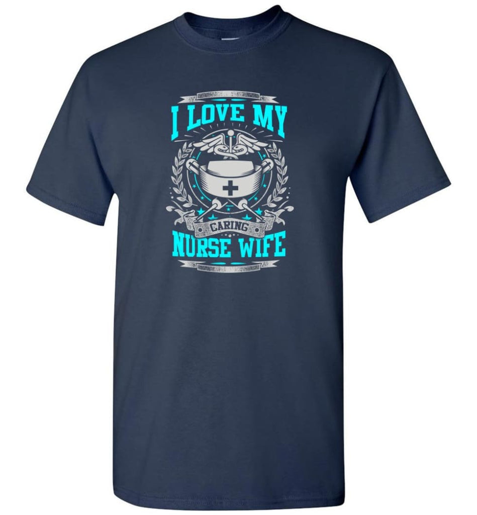 I Love My Caring Nurse Wife Shirt - Short Sleeve T-Shirt - Navy / S