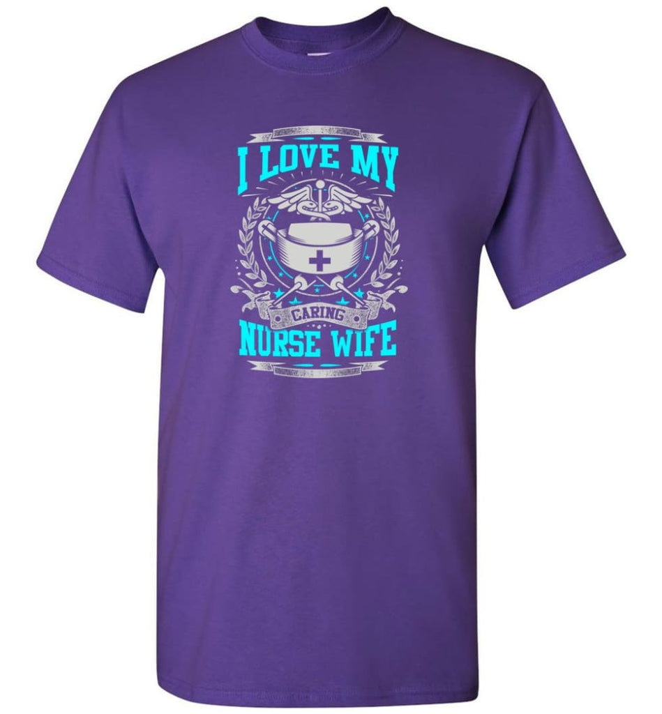 I Love My Caring Nurse Wife Shirt - Short Sleeve T-Shirt - Purple / S