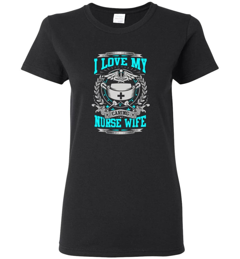 I Love My Caring Nurse Wife Shirt Women Tee - Black / M