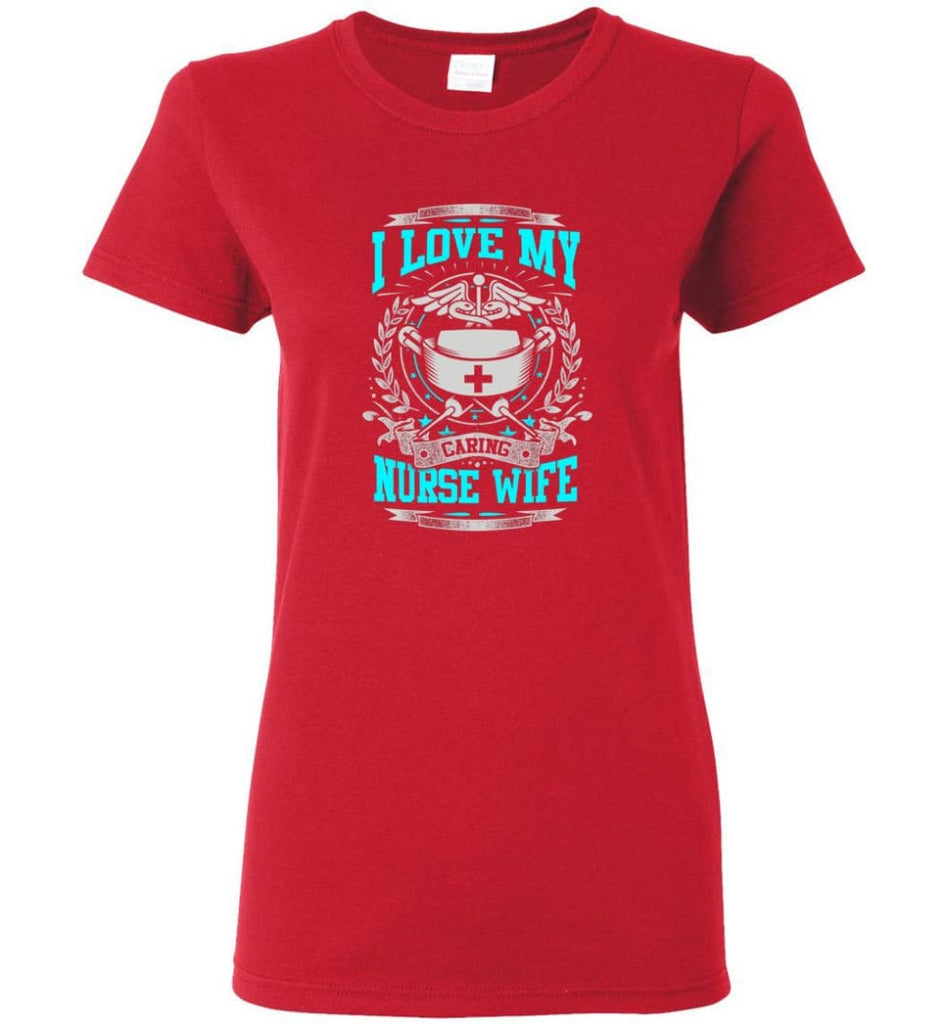 I Love My Caring Nurse Wife Shirt Women Tee - Red / M