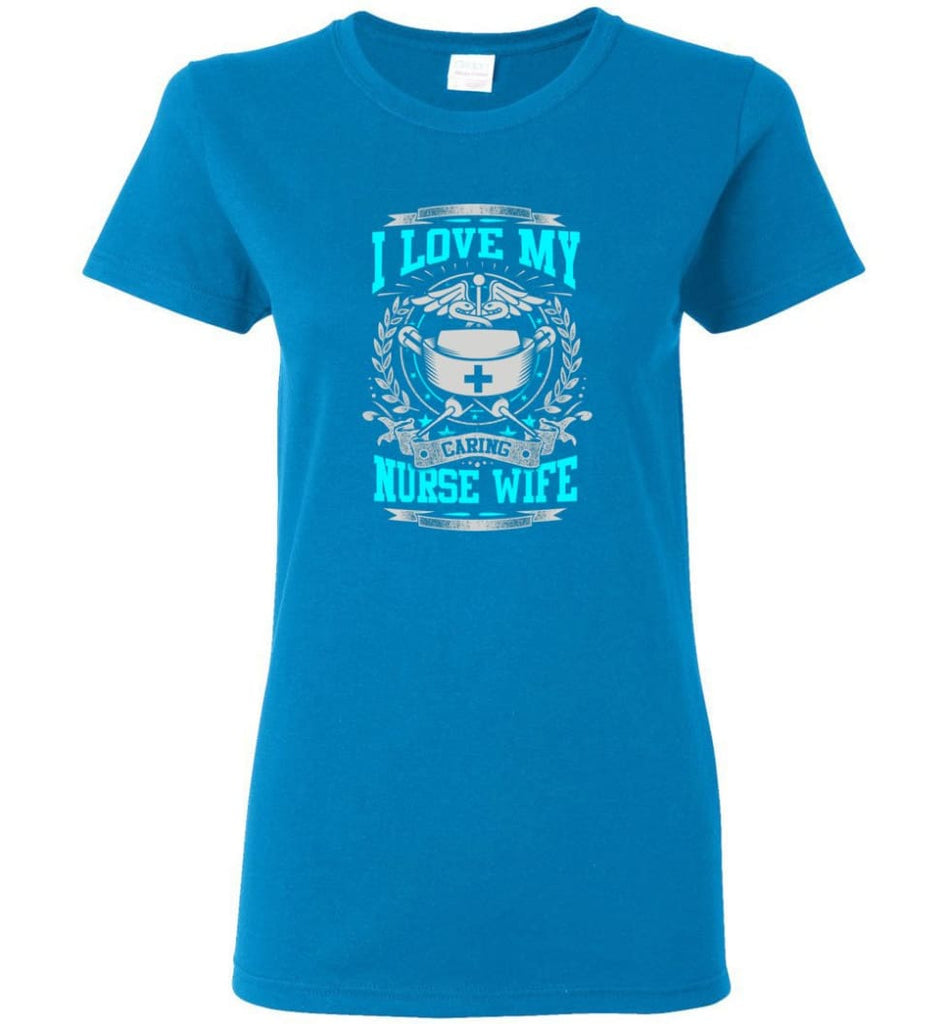 I Love My Caring Nurse Wife Shirt Women Tee - Sapphire / M