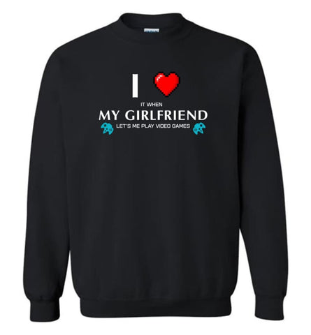 I Love My Girlfriend Let Me Play Video Game - Sweatshirt - Black / M - Sweatshirt