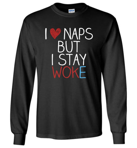 I Love Naps But I Stay Woke Shirt Long Sleeve T-Shirt - Black / M