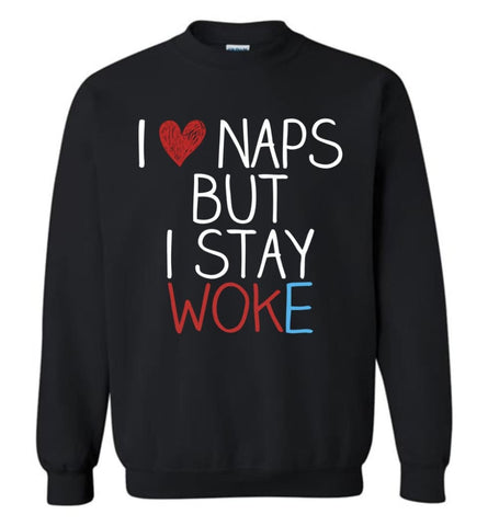 I Love Naps But I Stay Woke Shirt Sweatshirt - Black / M
