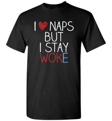 I Love Naps But I Stay Woke Shirt T-Shirt - Black / S