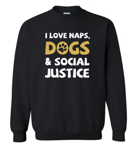 I Love Naps Dog And Social Justice - Sweatshirt - Black / M - Sweatshirt