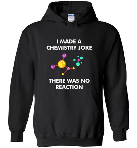 I Made A Chemistry Joke There Was No Reaction Science - Hoodie - Black / M - Hoodie