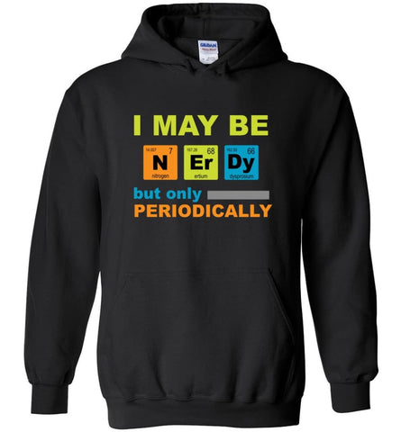 I May Be Nerdy But Only Periodically - Hoodie - Black / M