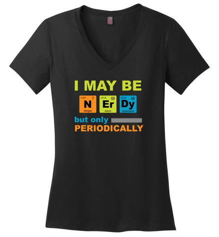 I May Be Nerdy But Only Periodically - Ladies V-Neck - Black / M
