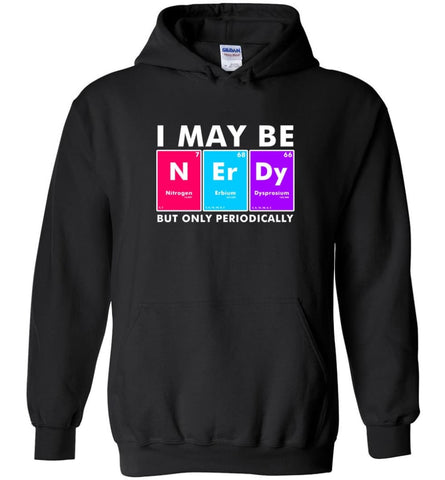 I May Be Nerdy But Only Periodically Shirt - Hoodie - Black / M - Hoodie