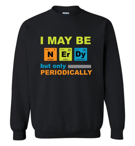 I May Be Nerdy But Only Periodically Sweatshirt - Black / M