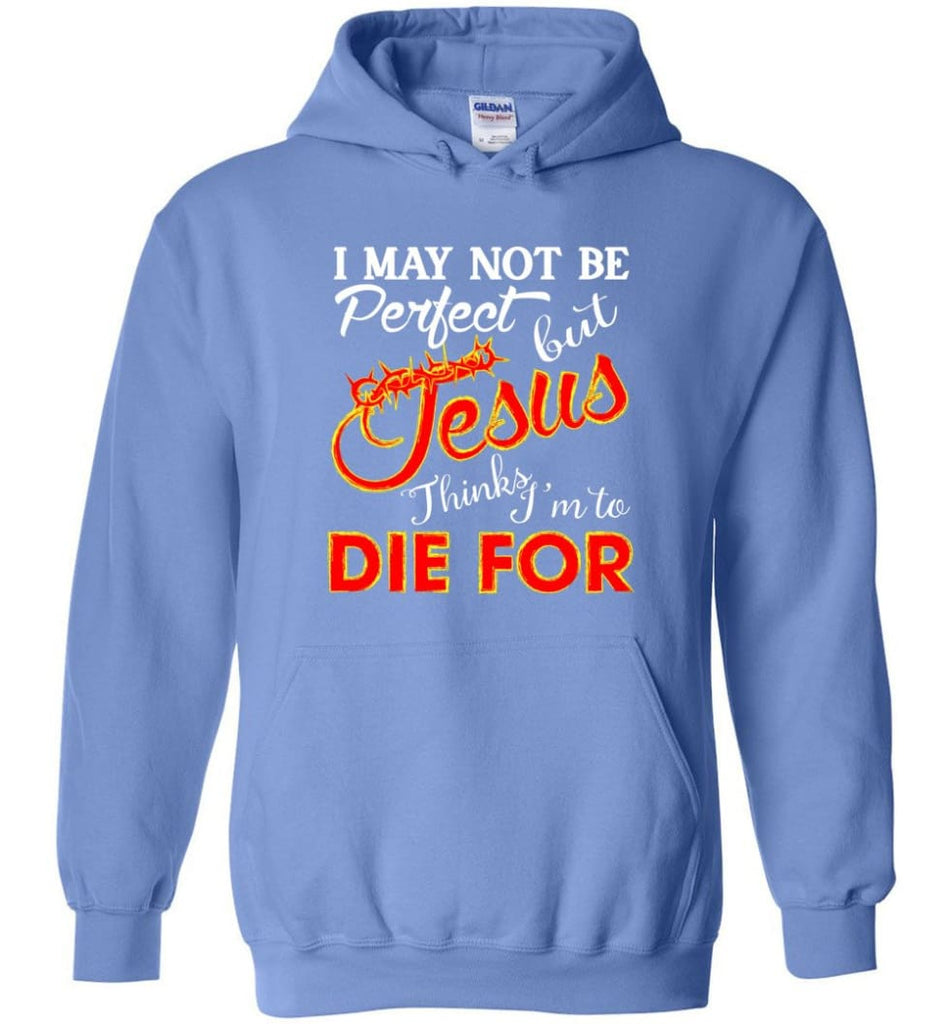 I May Not Be Perfect But Jesus Thinks I’m To Die For Hoodie - Carolina Blue / M