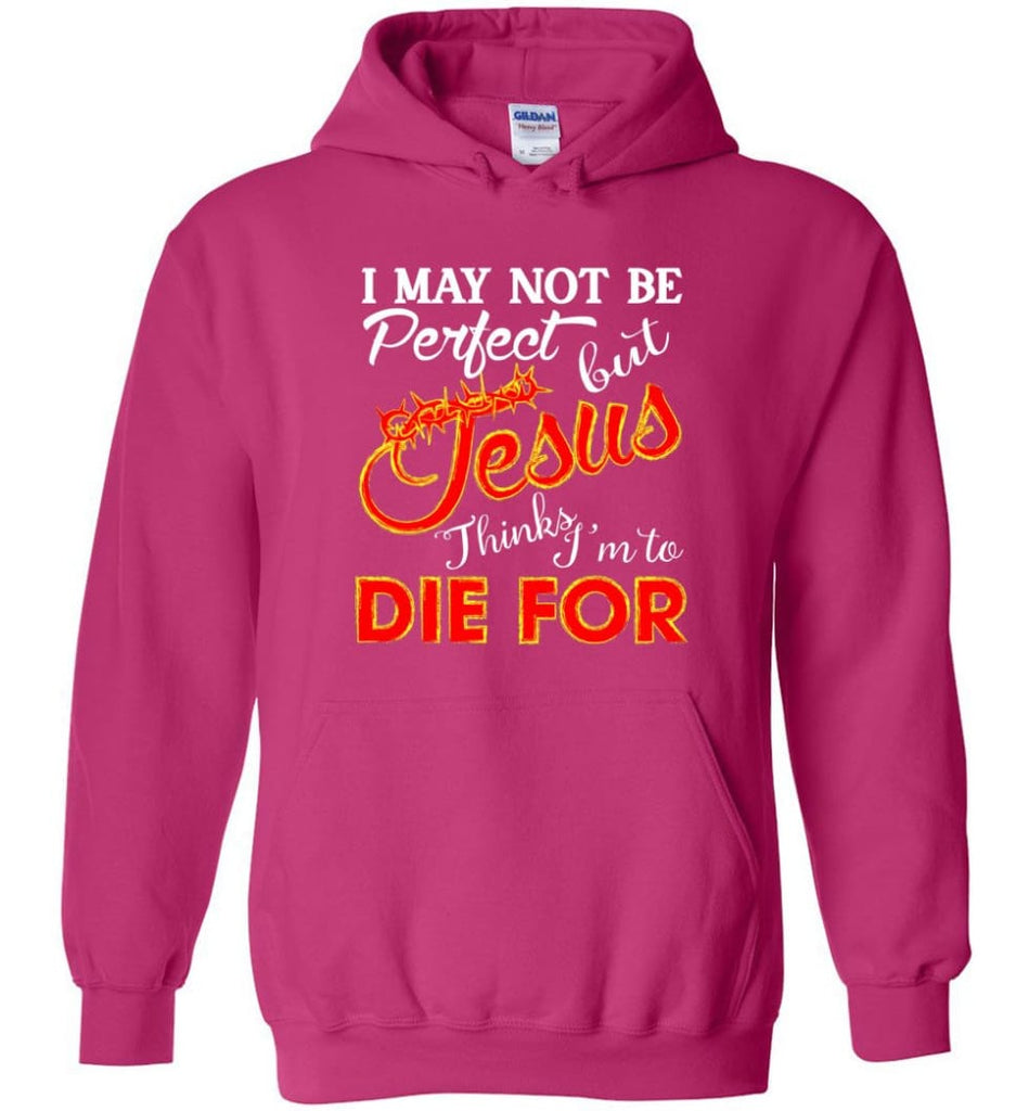 I May Not Be Perfect But Jesus Thinks I’m To Die For Hoodie - Heliconia / M