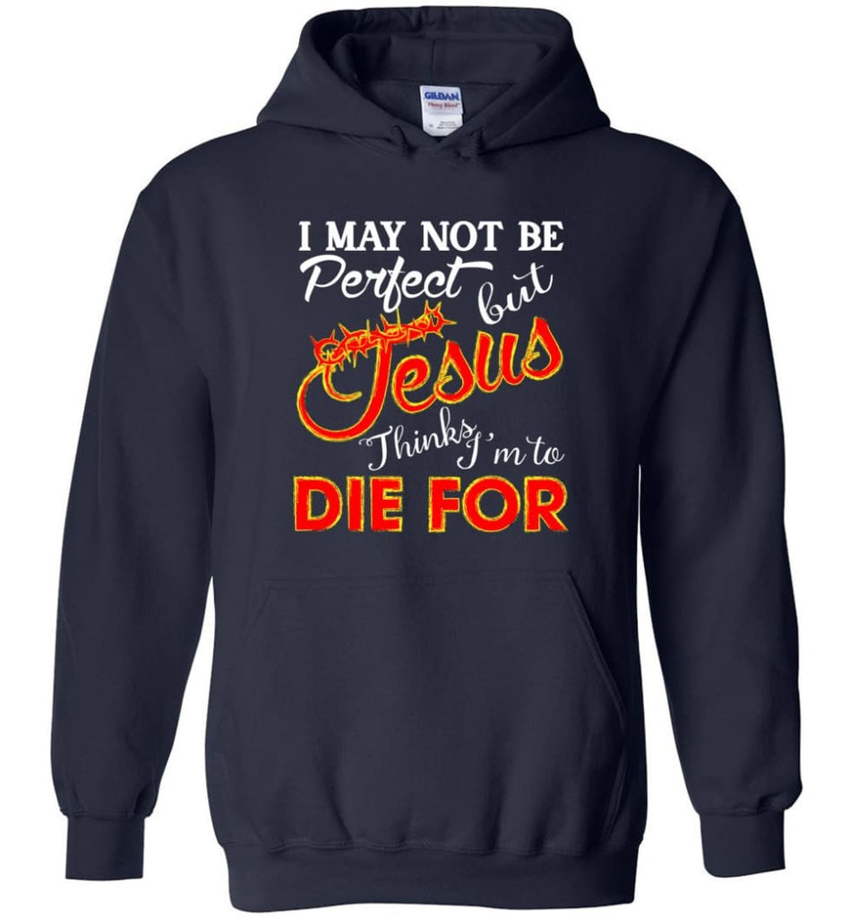 I May Not Be Perfect But Jesus Thinks I’m To Die For Hoodie - Navy / M