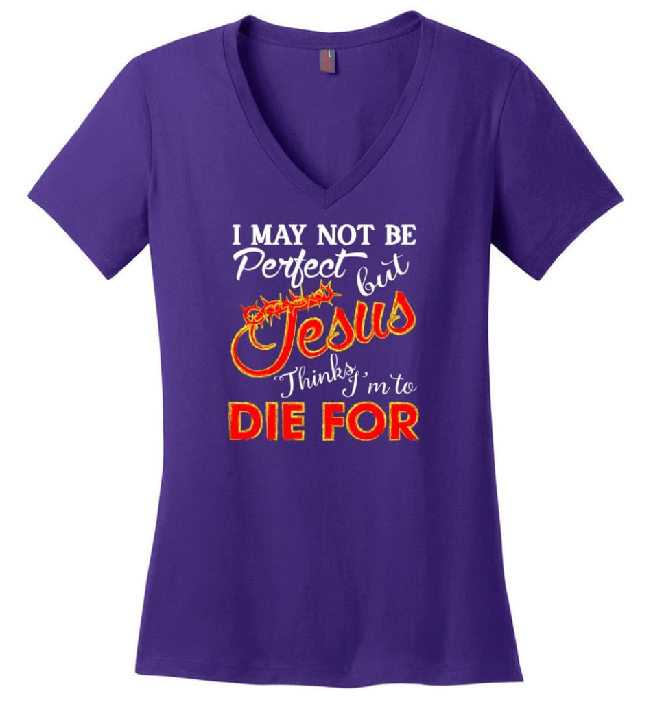 I May Not Be Perfect But Jesus Thinks I’m To Die For Ladies V-Neck - Purple / M