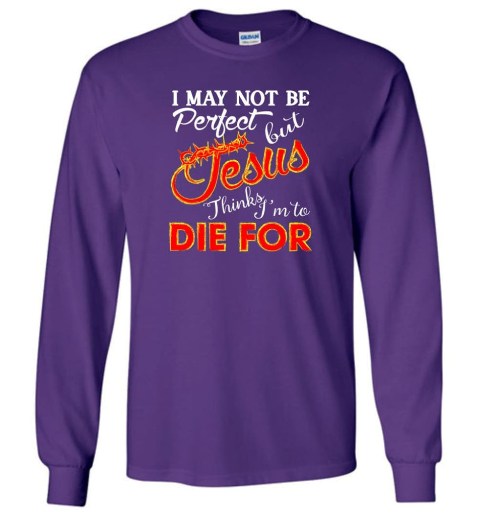 I May Not Be Perfect But Jesus Thinks I’m To Die For Long Sleeve T-Shirt - Purple / M
