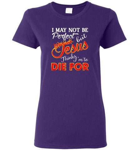 I May Not Be Perfect But Jesus Thinks I’m To Die For Women Tee - Purple / M