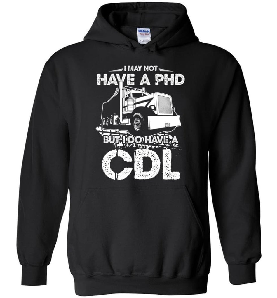 I May Not Have A PHD But I Do Have My CDL Hoodie - Black / M