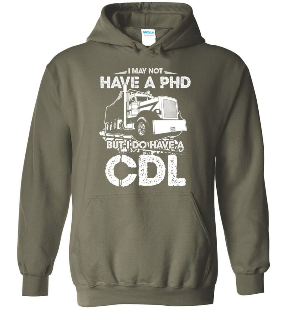 I May Not Have A PHD But I Do Have My CDL Hoodie - Military Green / M
