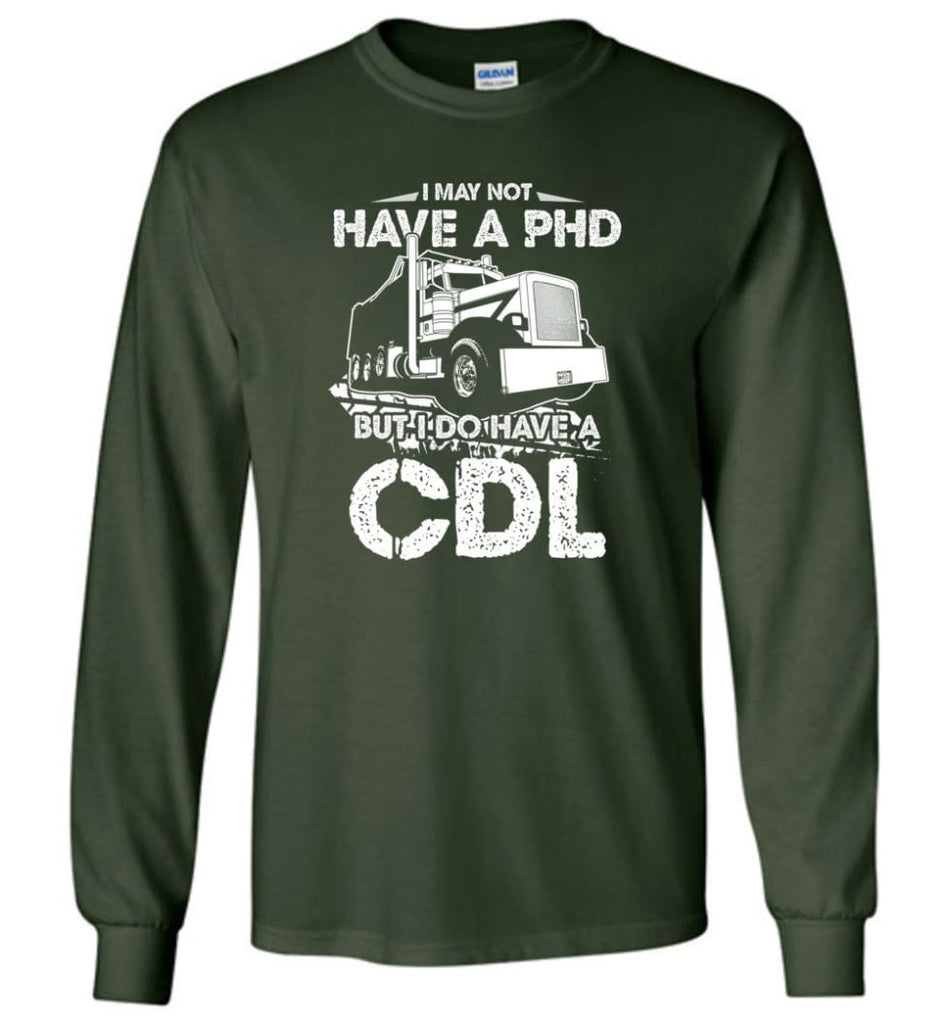 I May Not Have A PHD But I Do Have My CDL Long Sleeve T-Shirt - Forest Green / M