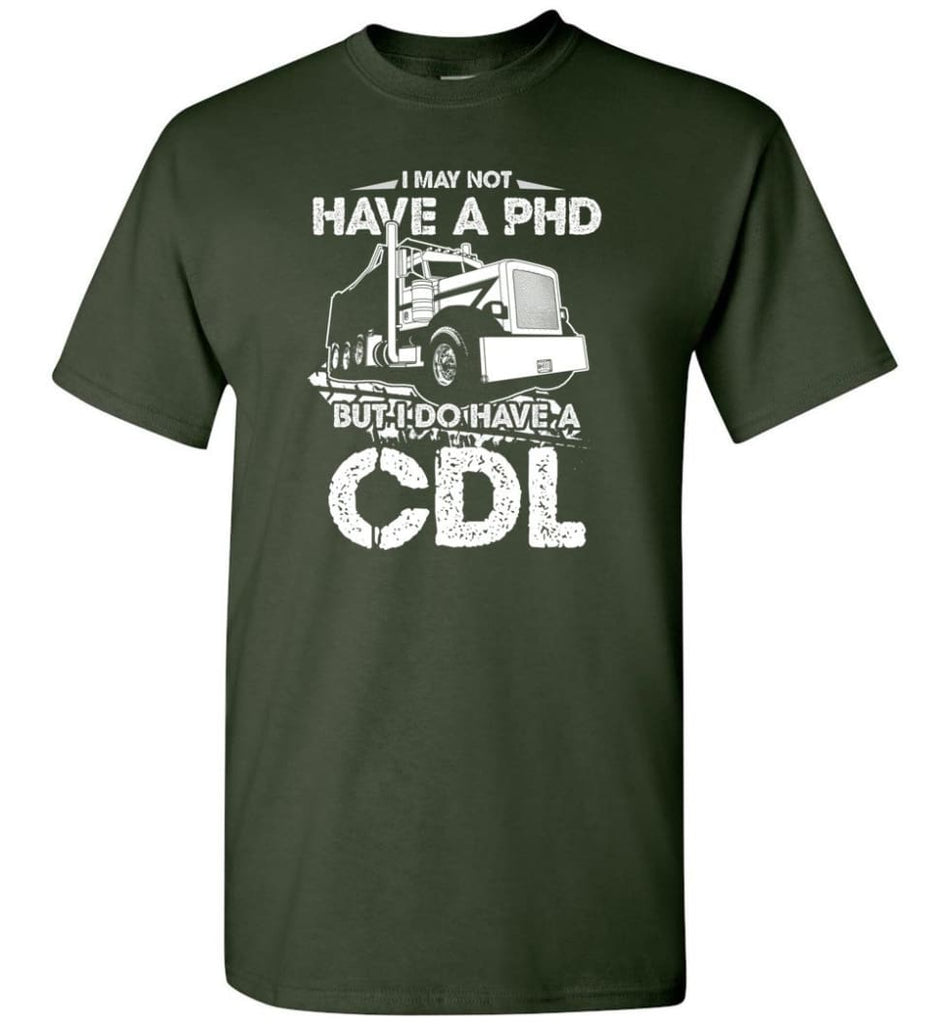 I May Not Have A PHD But I Do Have My CDL T-Shirt - Forest Green / S