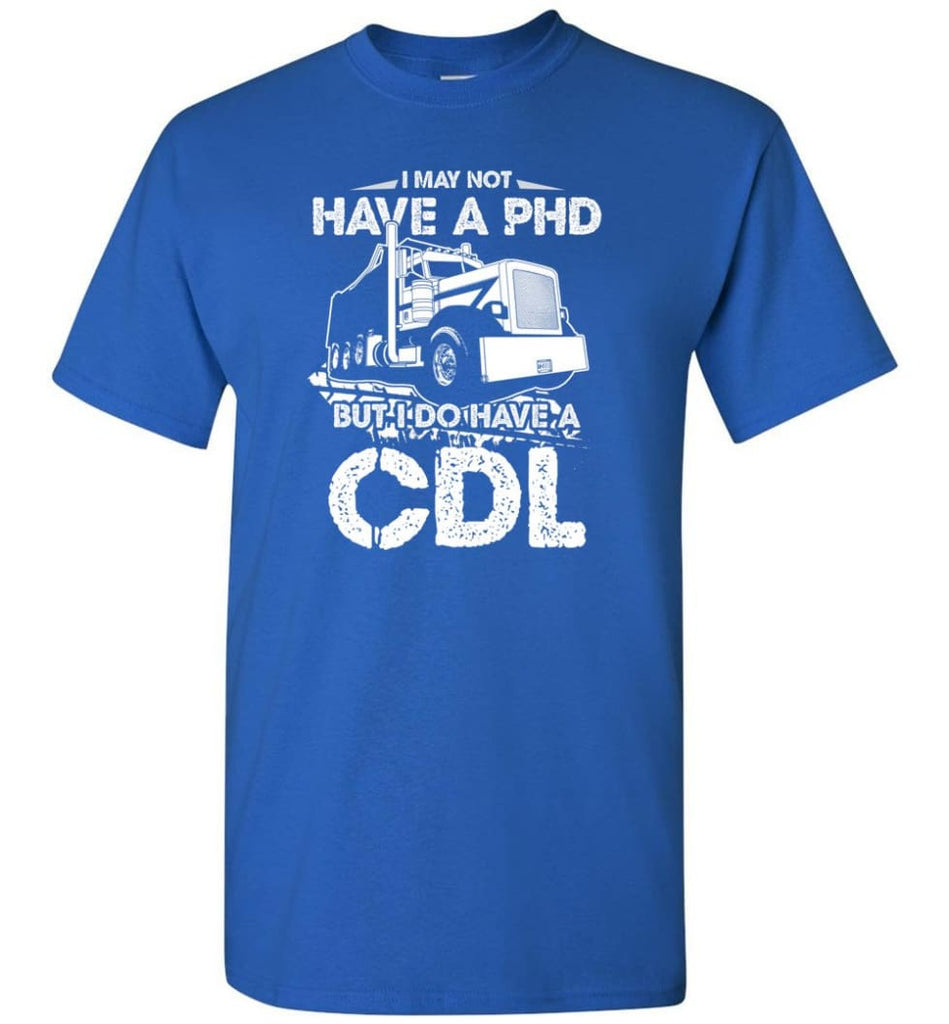 I May Not Have A PHD But I Do Have My CDL T-Shirt - Royal / S