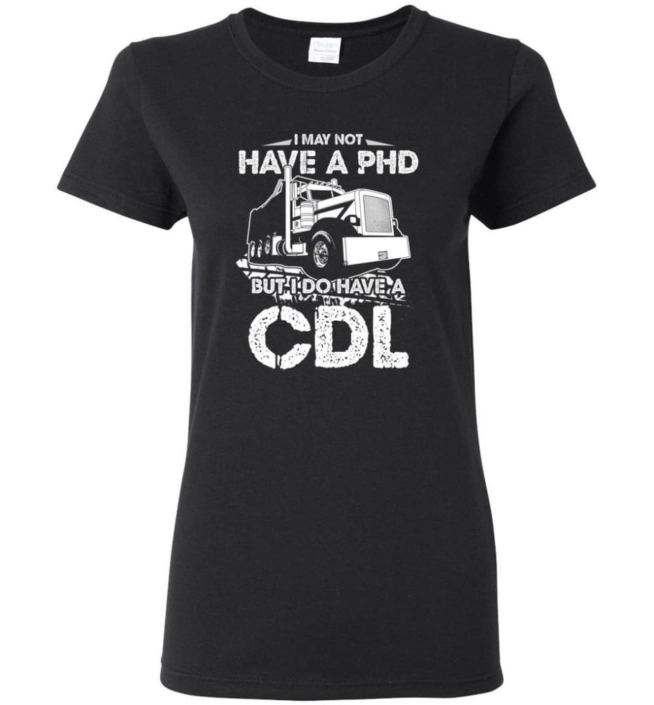 I May Not Have A PHD But I Do Have My CDL Women Tee - Black / M
