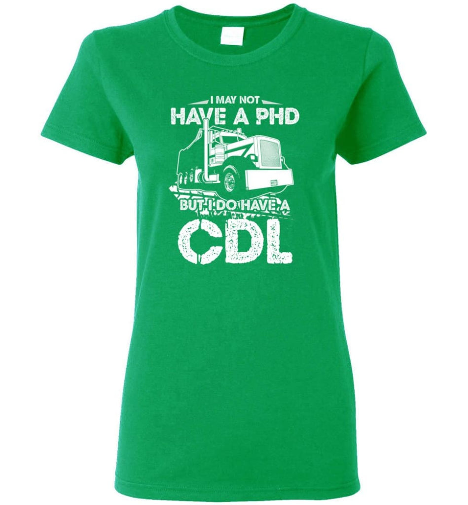 I May Not Have A PHD But I Do Have My CDL Women Tee - Irish Green / M