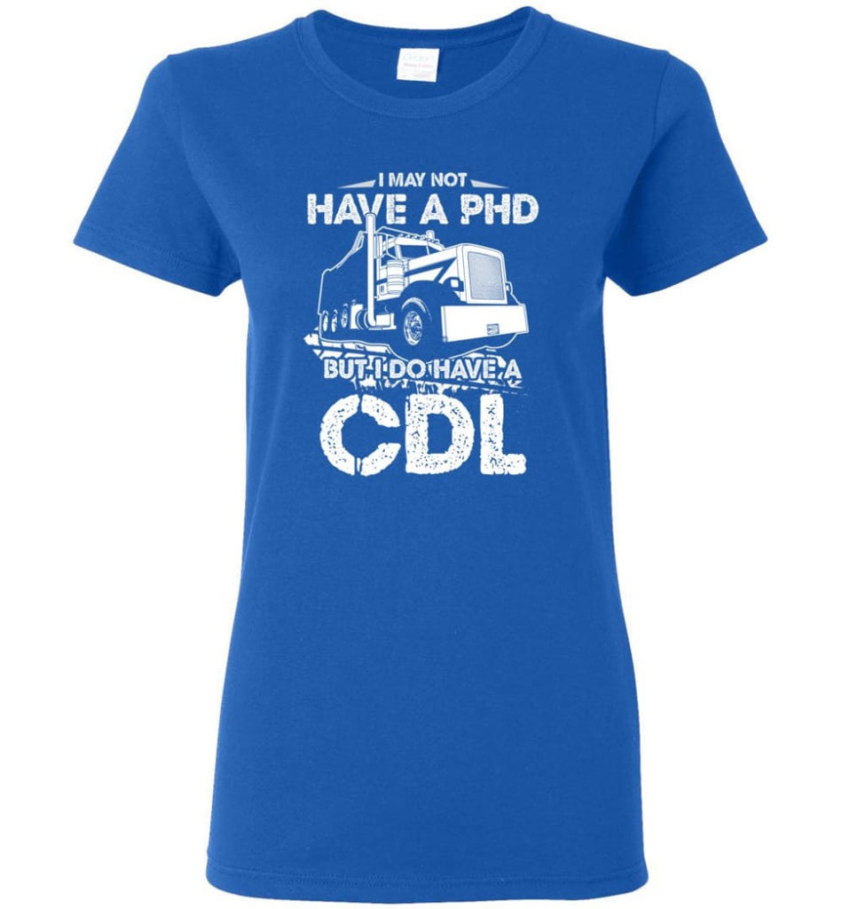 I May Not Have A PHD But I Do Have My CDL Women Tee - Royal / M