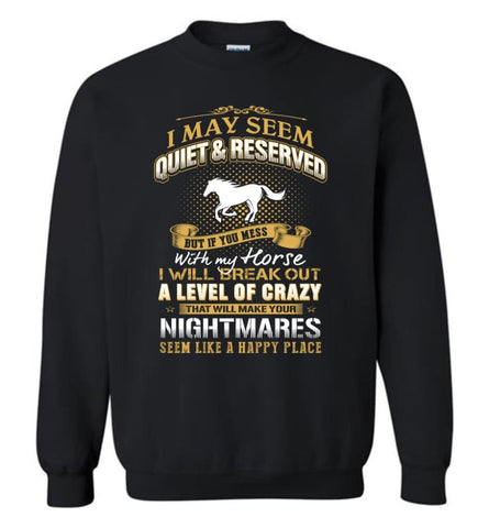 I May Seem Quiet And Reserved But If You Mess With My Horse Sweatshirt - Black / M