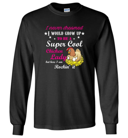I Never Dreamed To Be A Supper Cool Chicken Lady I am killing It Long Sleeve - Black / M