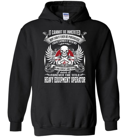 I Own It Forever The Title Heavy Equipment Operator - Hoodie - Black / M