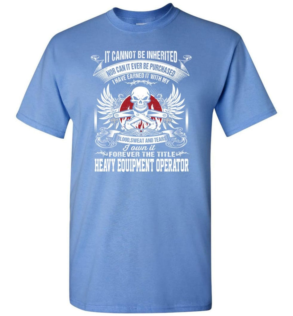I Own It Forever The Title Heavy Equipment Operator - Short Sleeve T-Shirt - Carolina Blue / S