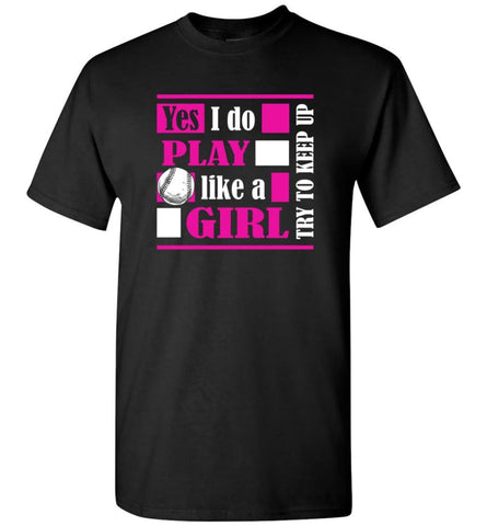 I Play Baseball Softball Like A Girl Try To Keep Up Gift For Who Girls Love Baseball T-Shirt - Black / S