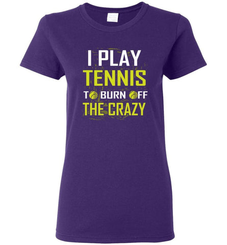 I Play Tennis To Burn Off The Crazy Women Tee - Purple / M