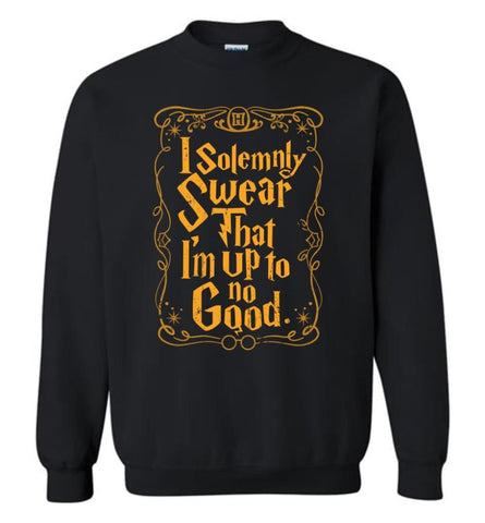 I Solemnly Swear That I Am Up To No Good T Shirt Sweatshirt - Black / M