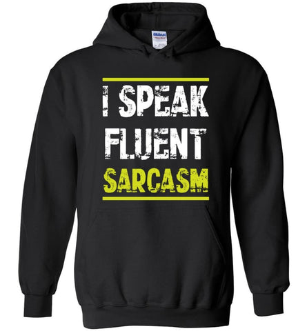 I Speak Fluent Sarcasm T shirt - Hoodie - Black / M