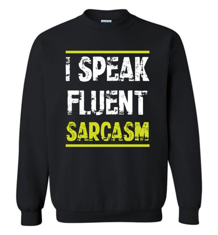 I Speak Fluent Sarcasm T Shirt Sweatshirt - Black / M
