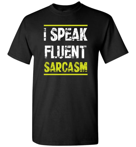 I Speak Fluent Sarcasm T Shirt T-Shirt - Black / S