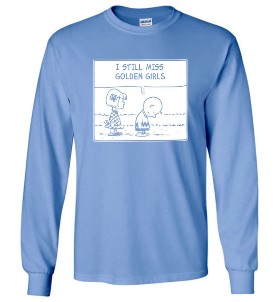 I Still Miss Golden Girls Gift for Vintage Movie TV Golden Girl Fans Long Sleeve - Carolina Blue / M