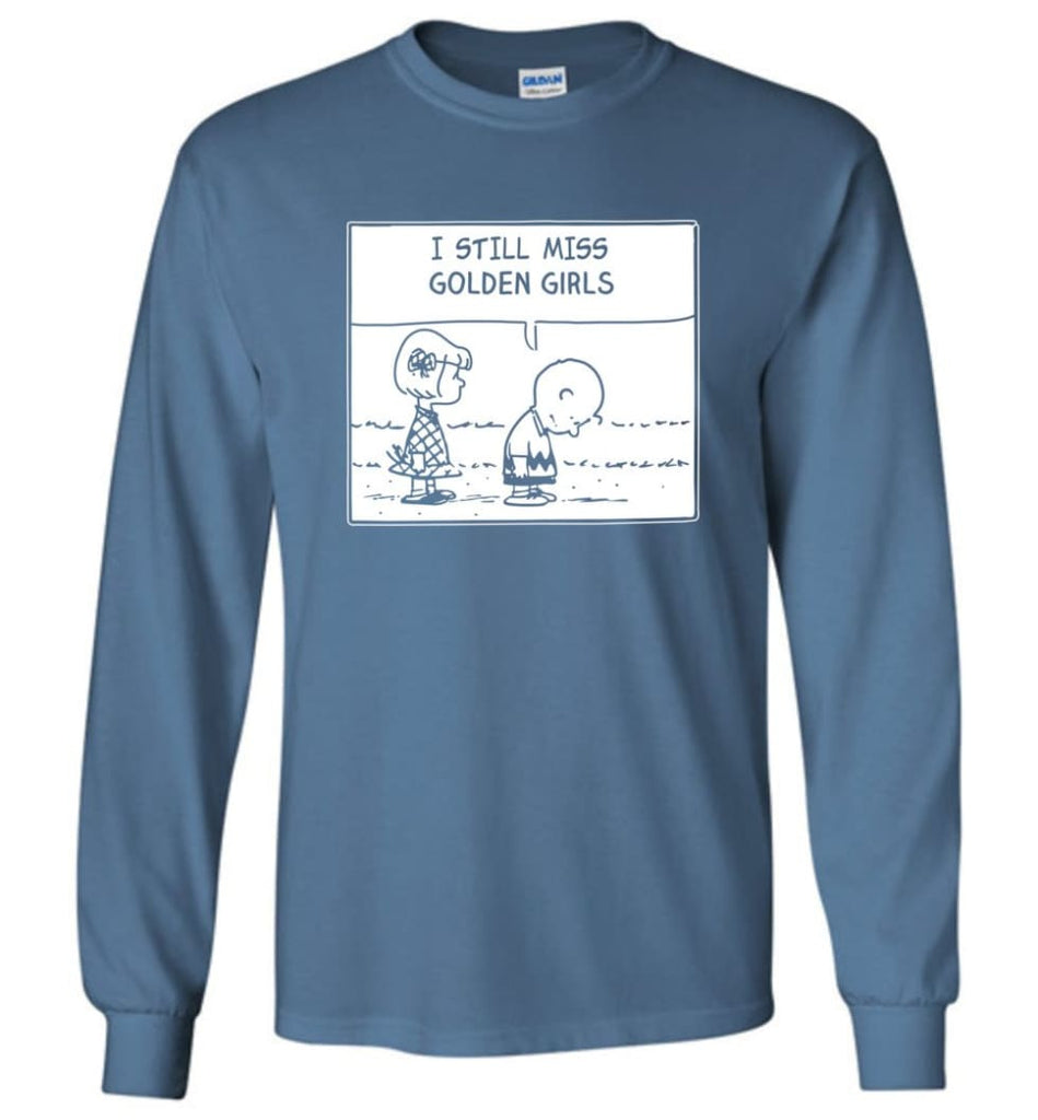 I Still Miss Golden Girls Gift for Vintage Movie TV Golden Girl Fans Long Sleeve - Indigo Blue / M
