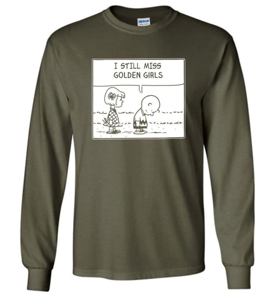 I Still Miss Golden Girls Gift for Vintage Movie TV Golden Girl Fans Long Sleeve - Military Green / M