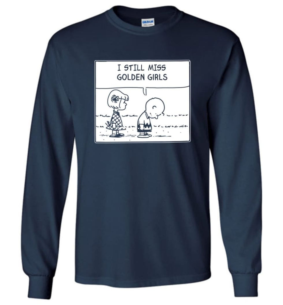 I Still Miss Golden Girls Gift for Vintage Movie TV Golden Girl Fans Long Sleeve - Navy / M