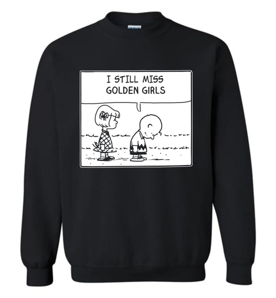 I Still Miss Golden Girls Gift For Vintage Movie Tv Golden Girl Fans Sweatshirt - Black / M