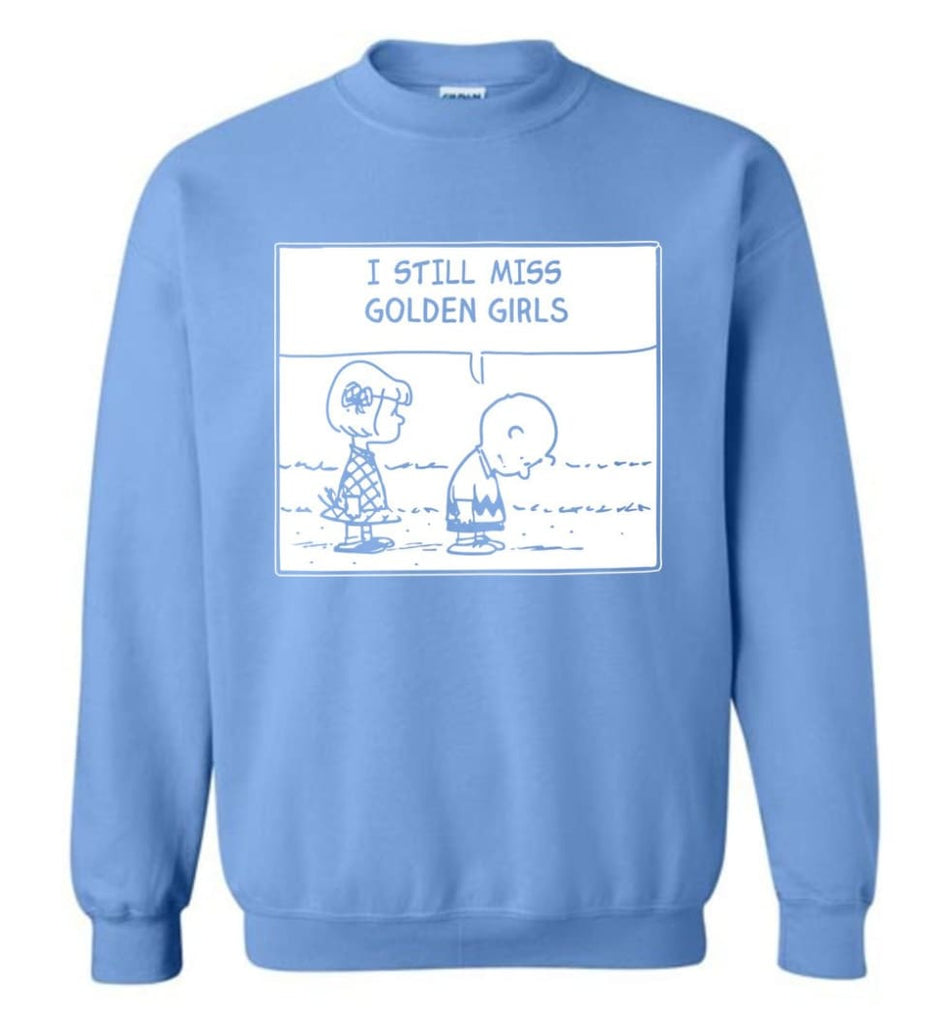 I Still Miss Golden Girls Gift For Vintage Movie Tv Golden Girl Fans Sweatshirt - Carolina Blue / M