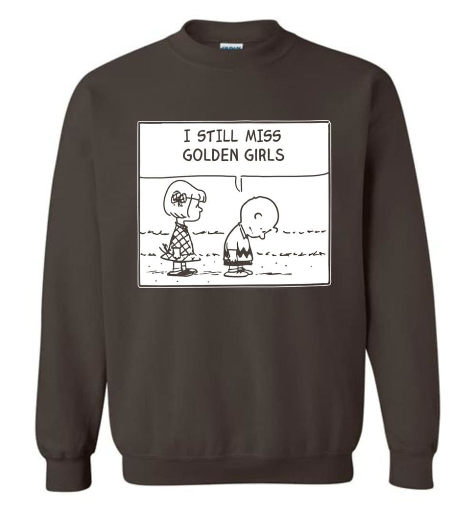 I Still Miss Golden Girls Gift For Vintage Movie Tv Golden Girl Fans Sweatshirt - Dark Chocolate / M